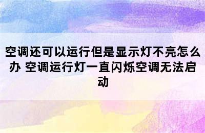 空调还可以运行但是显示灯不亮怎么办 空调运行灯一直闪烁空调无法启动